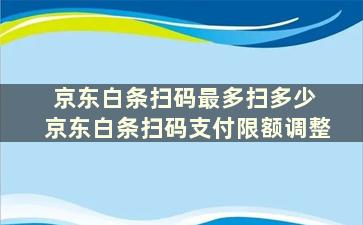 京东白条扫码最多扫多少 京东白条扫码支付限额调整